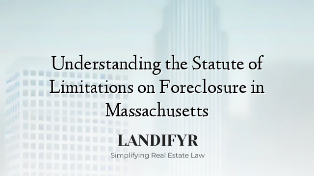 Understanding the Statute of Limitations on Foreclosure in Massachusetts