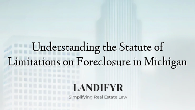 Understanding the Statute of Limitations on Foreclosure in Michigan