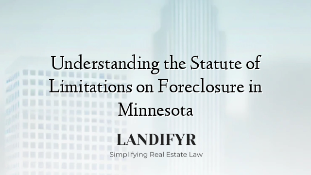 Understanding the Statute of Limitations on Foreclosure in Minnesota