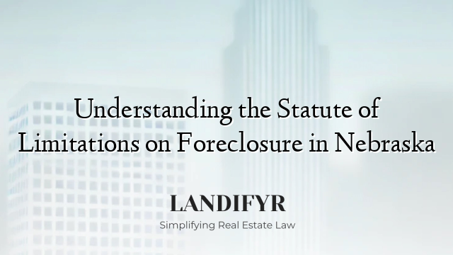 Understanding the Statute of Limitations on Foreclosure in Nebraska