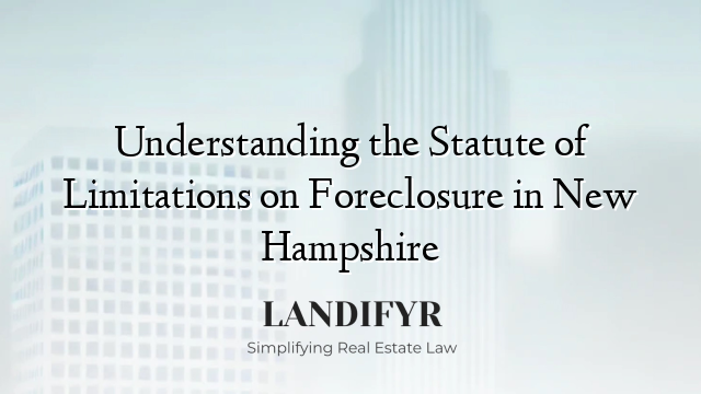 Understanding the Statute of Limitations on Foreclosure in New Hampshire