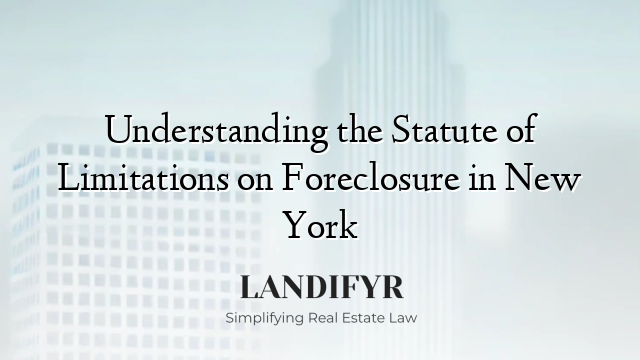 Understanding the Statute of Limitations on Foreclosure in New York