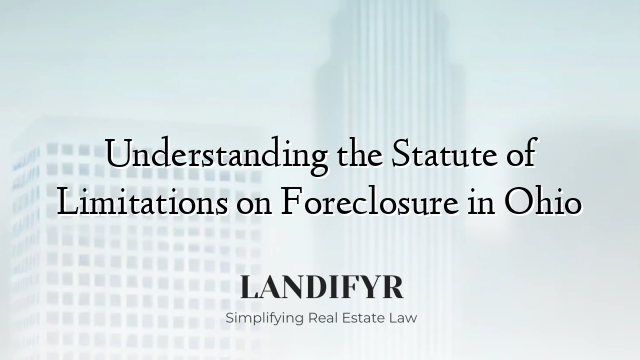 Understanding the Statute of Limitations on Foreclosure in Ohio