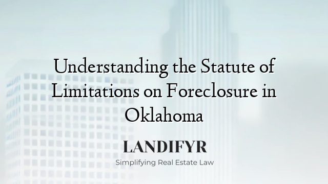 Understanding the Statute of Limitations on Foreclosure in Oklahoma