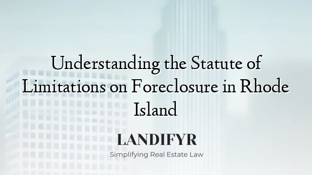 Understanding the Statute of Limitations on Foreclosure in Rhode Island