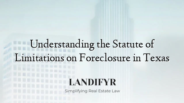 Understanding the Statute of Limitations on Foreclosure in Texas