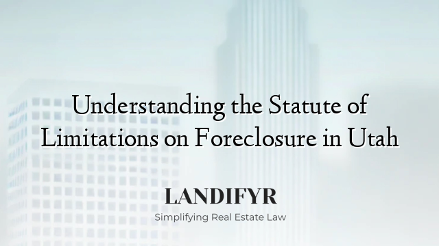 Understanding the Statute of Limitations on Foreclosure in Utah