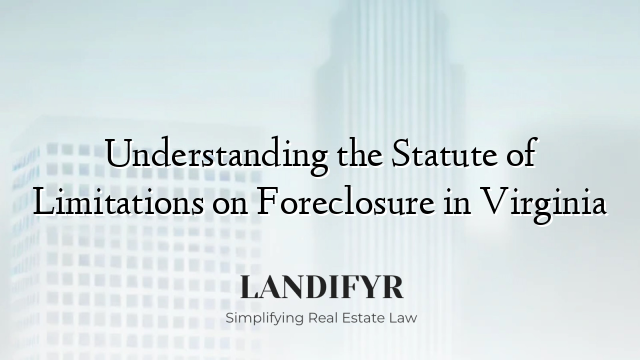 Understanding the Statute of Limitations on Foreclosure in Virginia