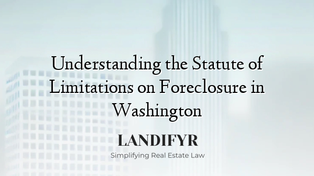 Understanding the Statute of Limitations on Foreclosure in Washington