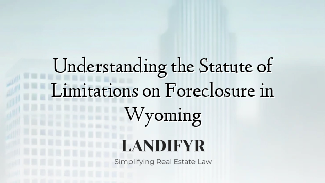 Understanding the Statute of Limitations on Foreclosure in Wyoming
