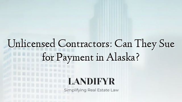 Unlicensed Contractors: Can They Sue for Payment in Alaska?