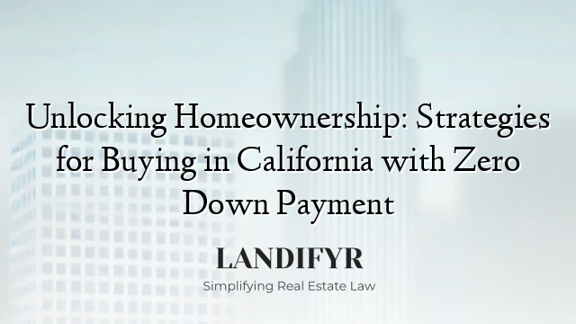 Unlocking Homeownership: Strategies for Buying in California with Zero Down Payment