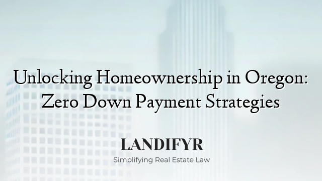 Unlocking Homeownership in Oregon: Zero Down Payment Strategies
