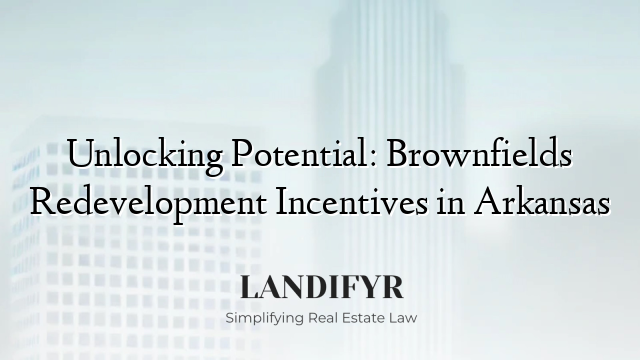 Unlocking Potential: Brownfields Redevelopment Incentives in Arkansas