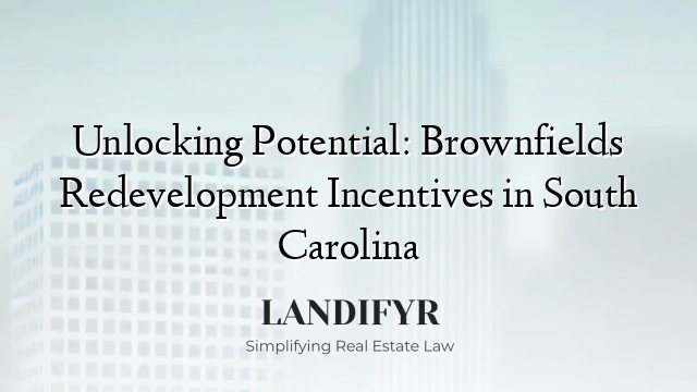 Unlocking Potential: Brownfields Redevelopment Incentives in South Carolina