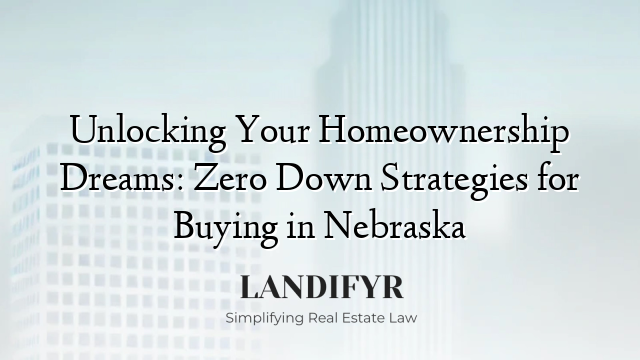 Unlocking Your Homeownership Dreams: Zero Down Strategies for Buying in Nebraska
