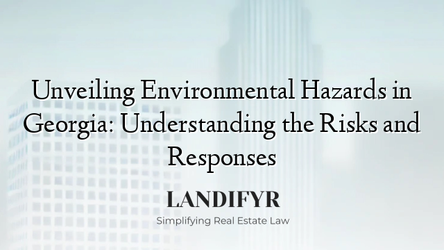 Unveiling Environmental Hazards in Georgia: Understanding the Risks and Responses