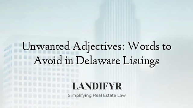 Unwanted Adjectives: Words to Avoid in Delaware Listings