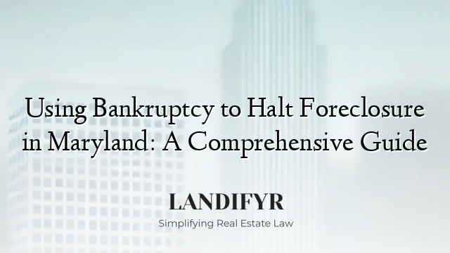 Using Bankruptcy to Halt Foreclosure in Maryland: A Comprehensive Guide