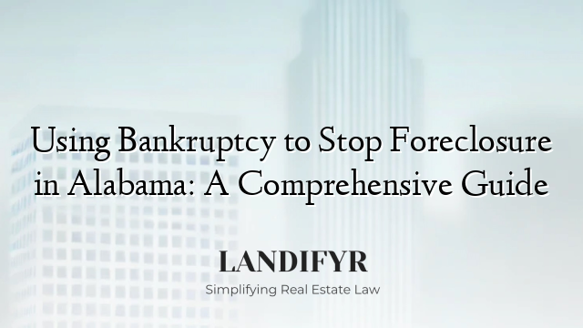 Using Bankruptcy to Stop Foreclosure in Alabama: A Comprehensive Guide