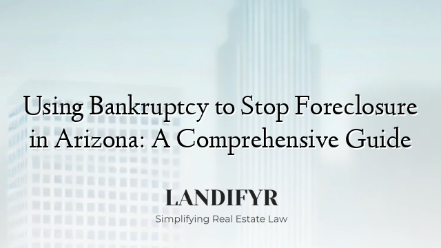 Using Bankruptcy to Stop Foreclosure in Arizona: A Comprehensive Guide