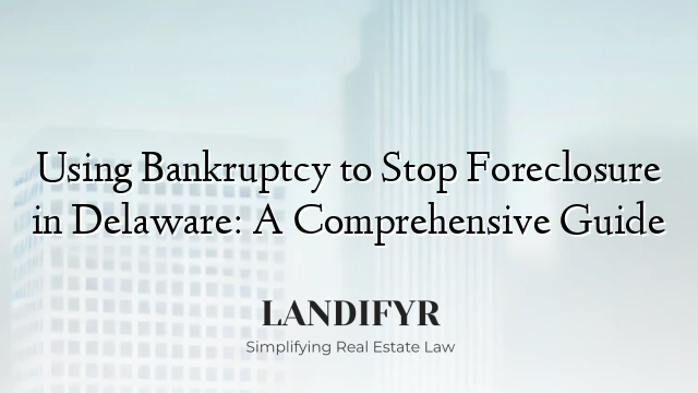 Using Bankruptcy to Stop Foreclosure in Delaware: A Comprehensive Guide