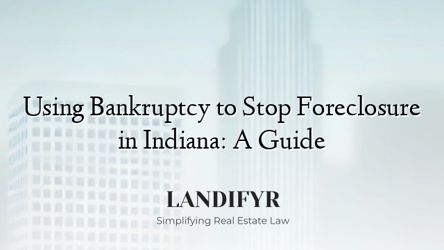 Using Bankruptcy to Stop Foreclosure in Indiana: A Guide