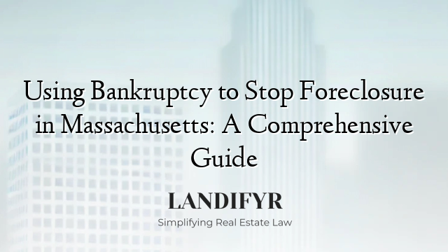 Using Bankruptcy to Stop Foreclosure in Massachusetts: A Comprehensive Guide