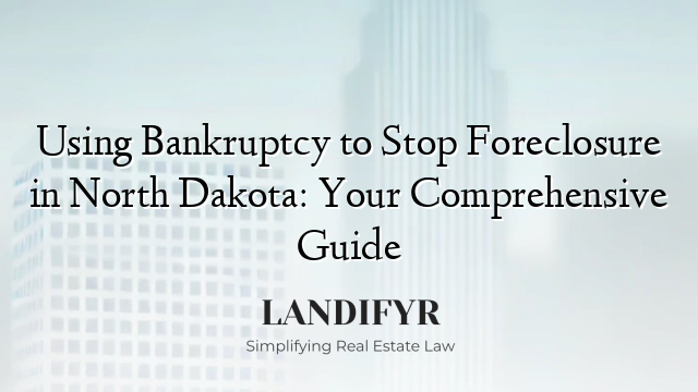 Using Bankruptcy to Stop Foreclosure in North Dakota: Your Comprehensive Guide