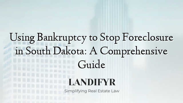 Using Bankruptcy to Stop Foreclosure in South Dakota: A Comprehensive Guide