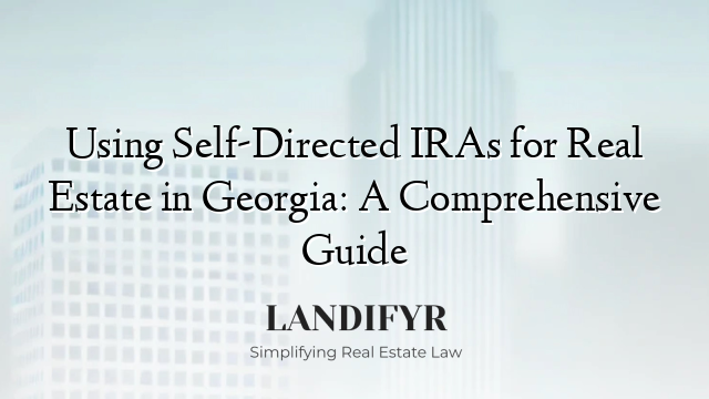 Using Self-Directed IRAs for Real Estate in Georgia: A Comprehensive Guide