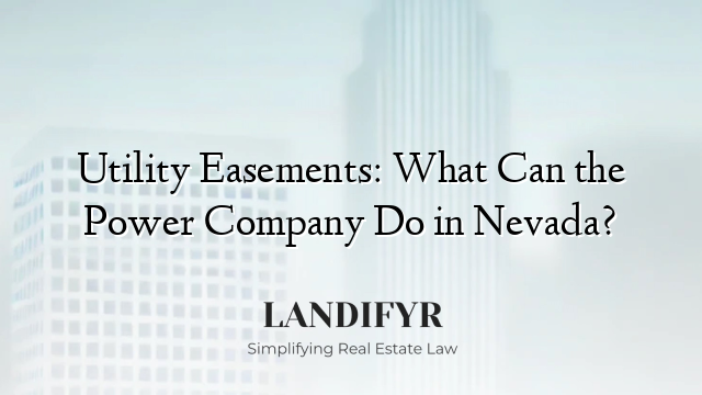 Utility Easements: What Can the Power Company Do in Nevada?