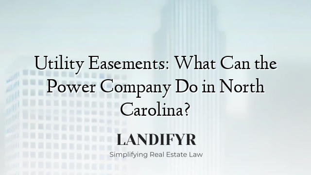 Utility Easements: What Can the Power Company Do in North Carolina?
