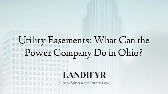 Utility Easements: What Can the Power Company Do in Ohio?