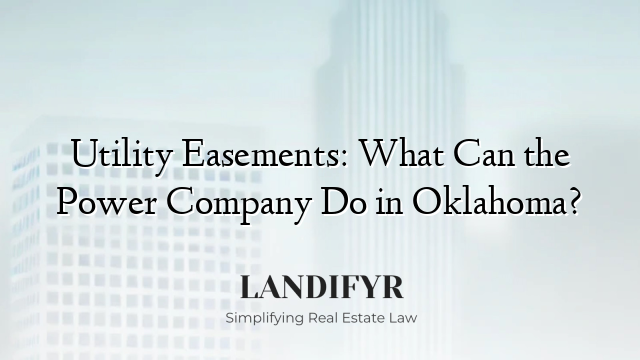 Utility Easements: What Can the Power Company Do in Oklahoma?