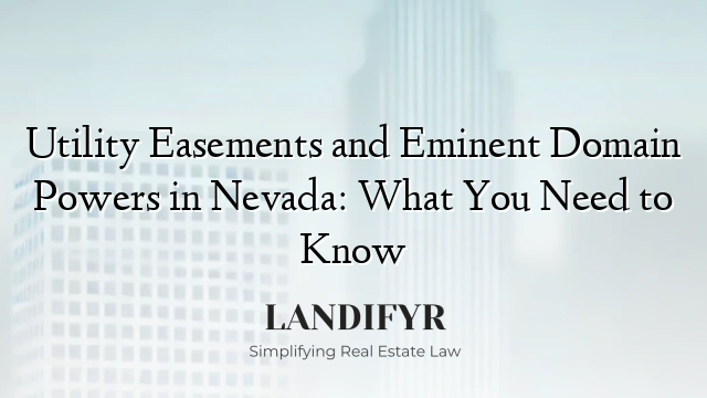 Utility Easements and Eminent Domain Powers in Nevada: What You Need to Know