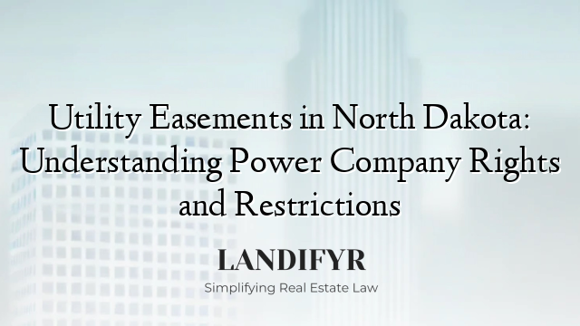 Utility Easements in North Dakota: Understanding Power Company Rights and Restrictions
