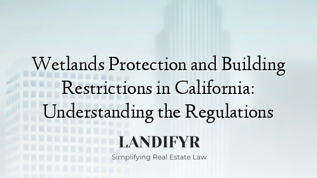 Wetlands Protection and Building Restrictions in California: Understanding the Regulations