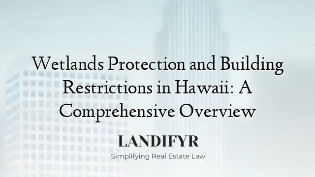 Wetlands Protection and Building Restrictions in Hawaii: A Comprehensive Overview