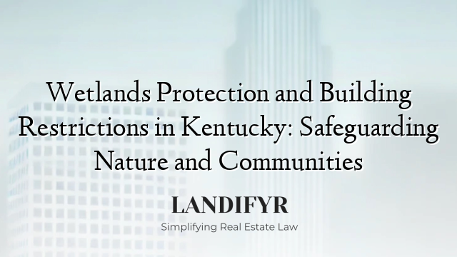 Wetlands Protection and Building Restrictions in Kentucky: Safeguarding Nature and Communities