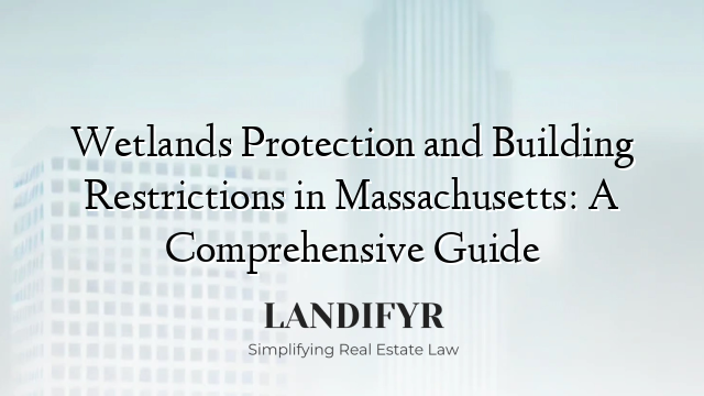 Wetlands Protection and Building Restrictions in Massachusetts: A Comprehensive Guide