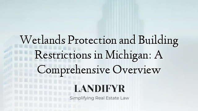 Wetlands Protection and Building Restrictions in Michigan: A Comprehensive Overview