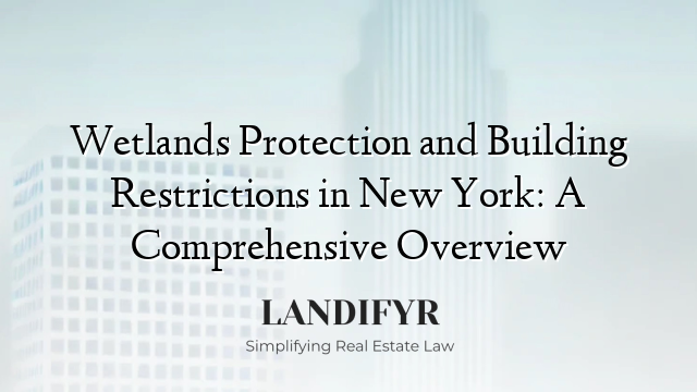 Wetlands Protection and Building Restrictions in New York: A Comprehensive Overview