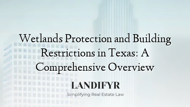 Wetlands Protection and Building Restrictions in Texas: A Comprehensive Overview