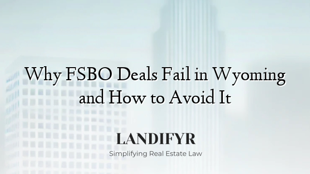 Why FSBO Deals Fail in Wyoming and How to Avoid It