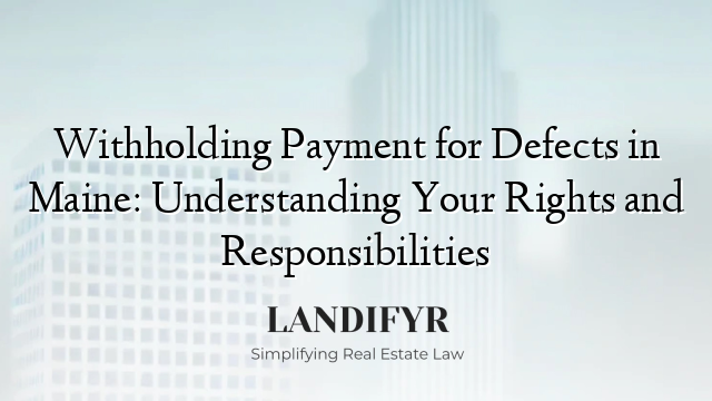 Withholding Payment for Defects in Maine: Understanding Your Rights and Responsibilities
