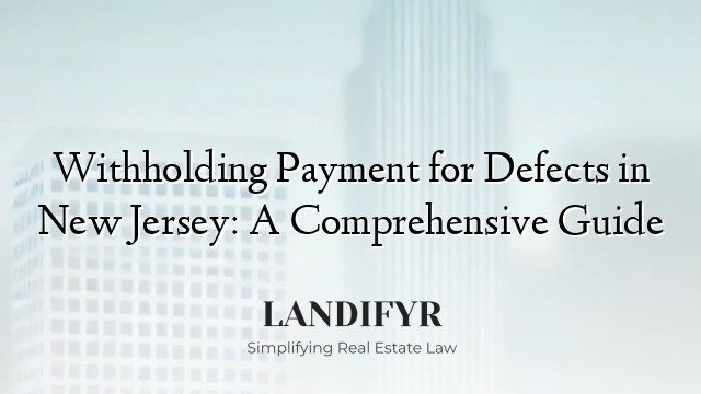 Withholding Payment for Defects in New Jersey: A Comprehensive Guide