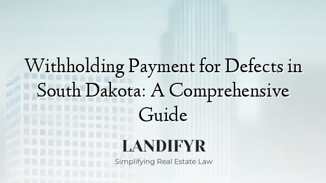 Withholding Payment for Defects in South Dakota: A Comprehensive Guide