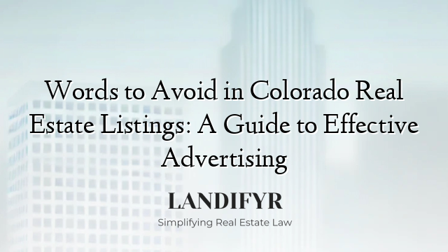 Words to Avoid in Colorado Real Estate Listings: A Guide to Effective Advertising