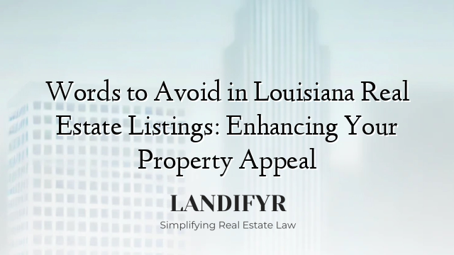 Words to Avoid in Louisiana Real Estate Listings: Enhancing Your Property Appeal
